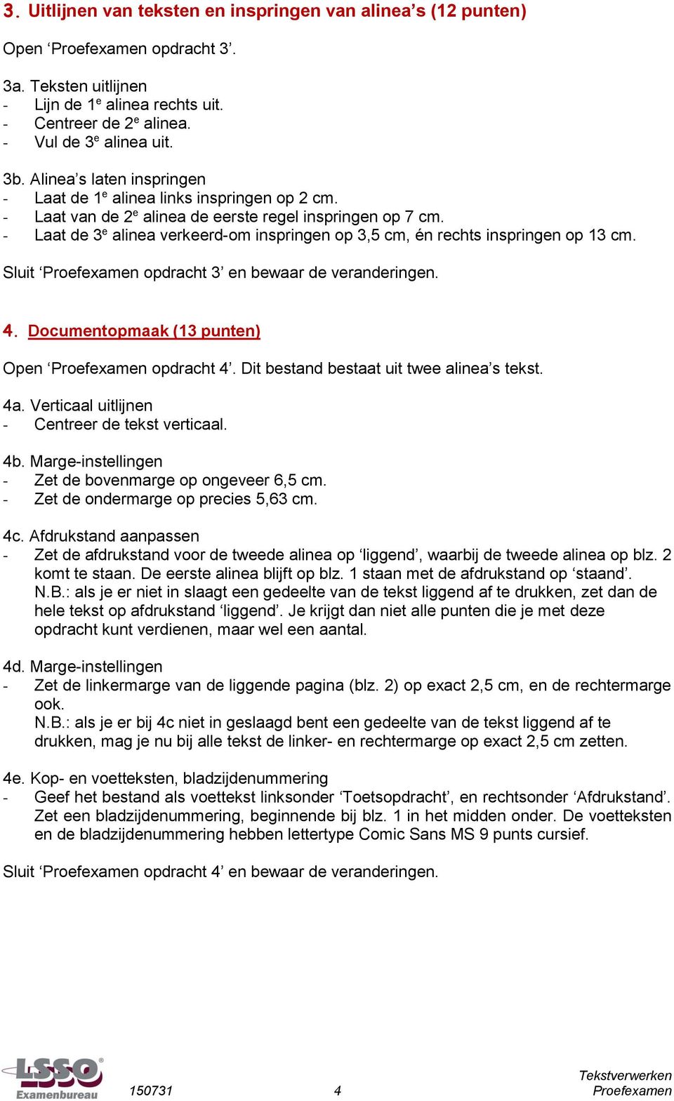 - Laat de 3 e alinea verkeerd-om inspringen op 3,5 cm, én rechts inspringen op 13 cm. Sluit Proefexamen opdracht 3 en bewaar de veranderingen. 4.