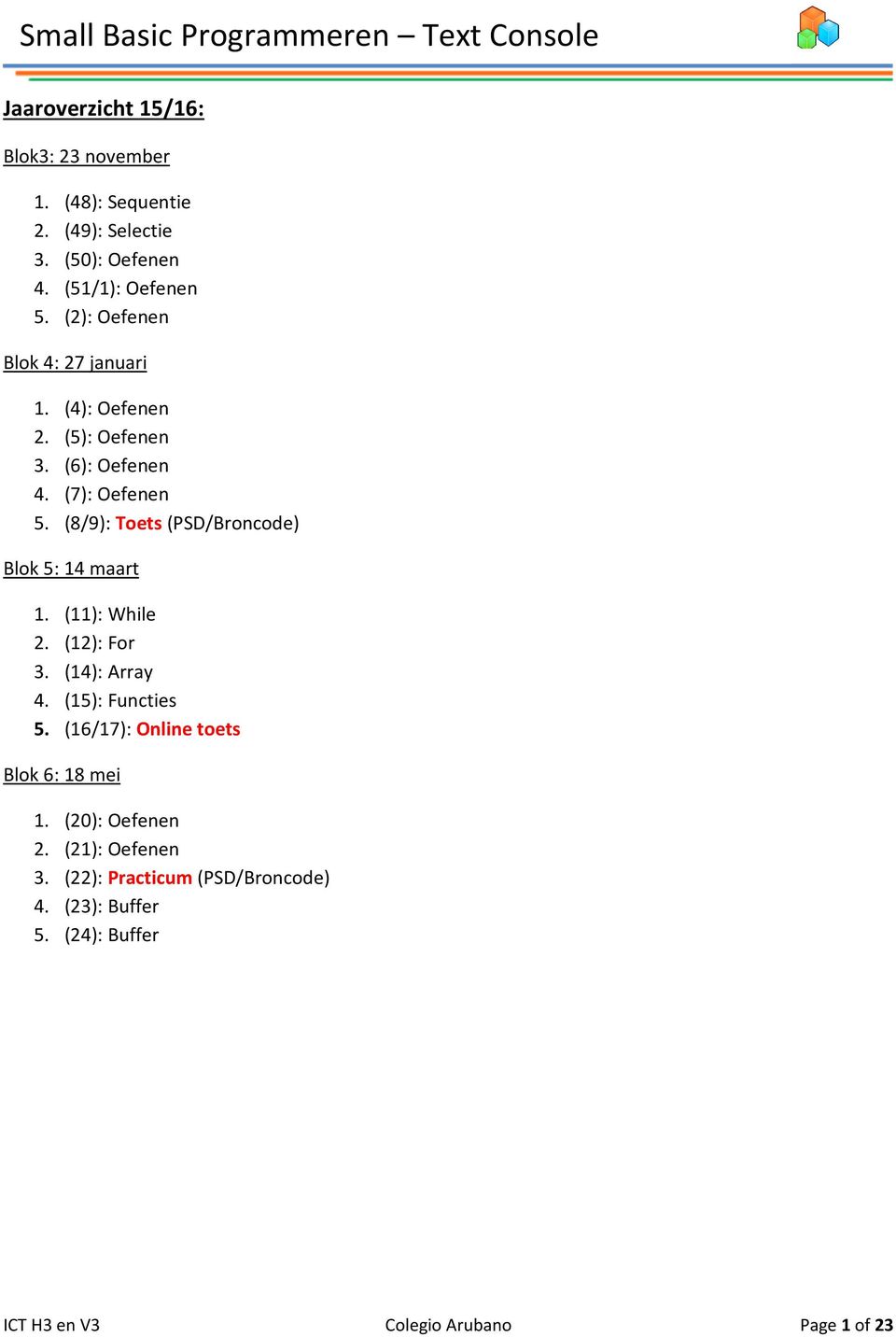 (8/9): Toets (PSD/Broncode) Blok 5: 14 maart 1. (11): While 2. (12): For 3. (14): Array 4. (15): Functies 5.