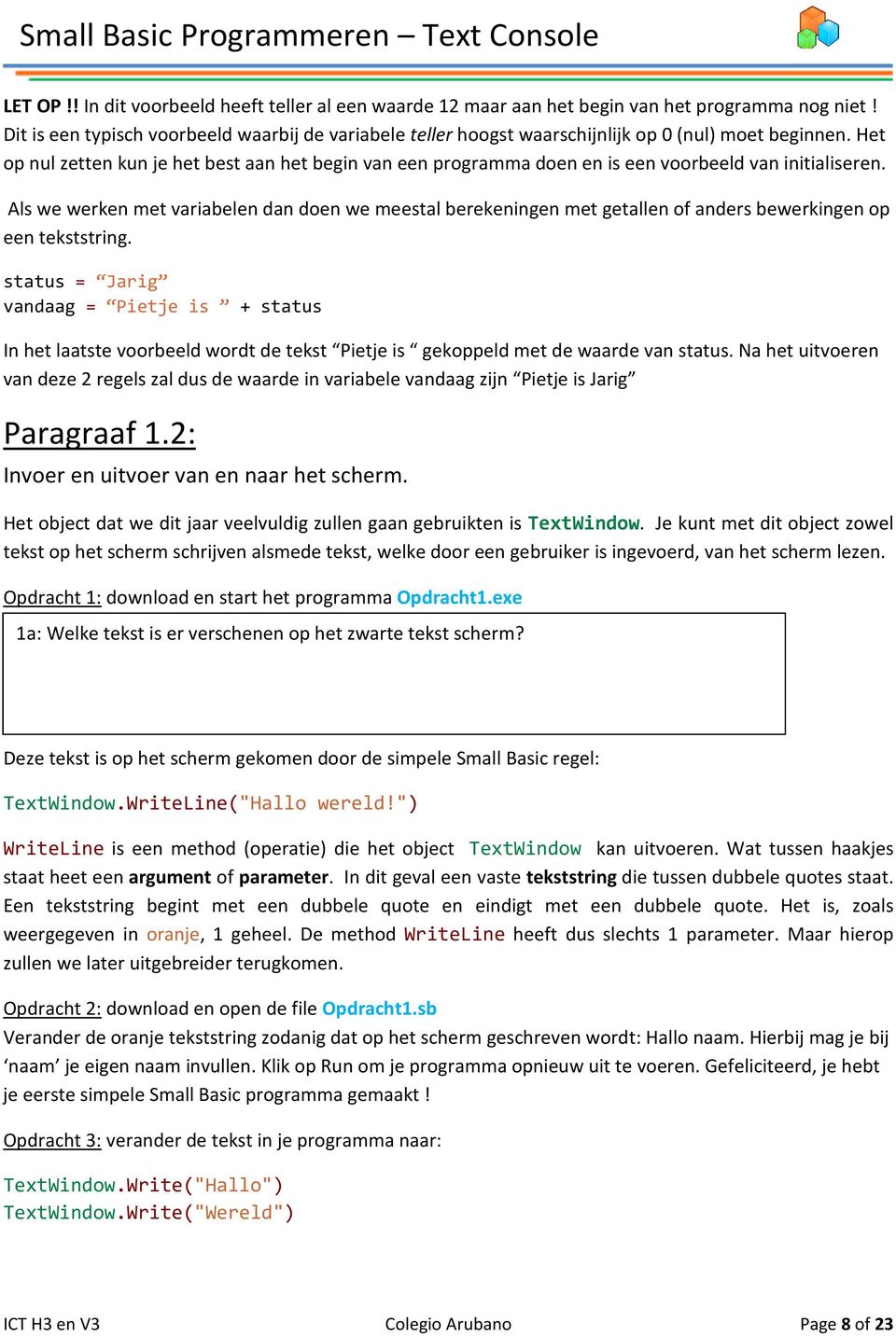 Het op nul zetten kun je het best aan het begin van een programma doen en is een voorbeeld van initialiseren.