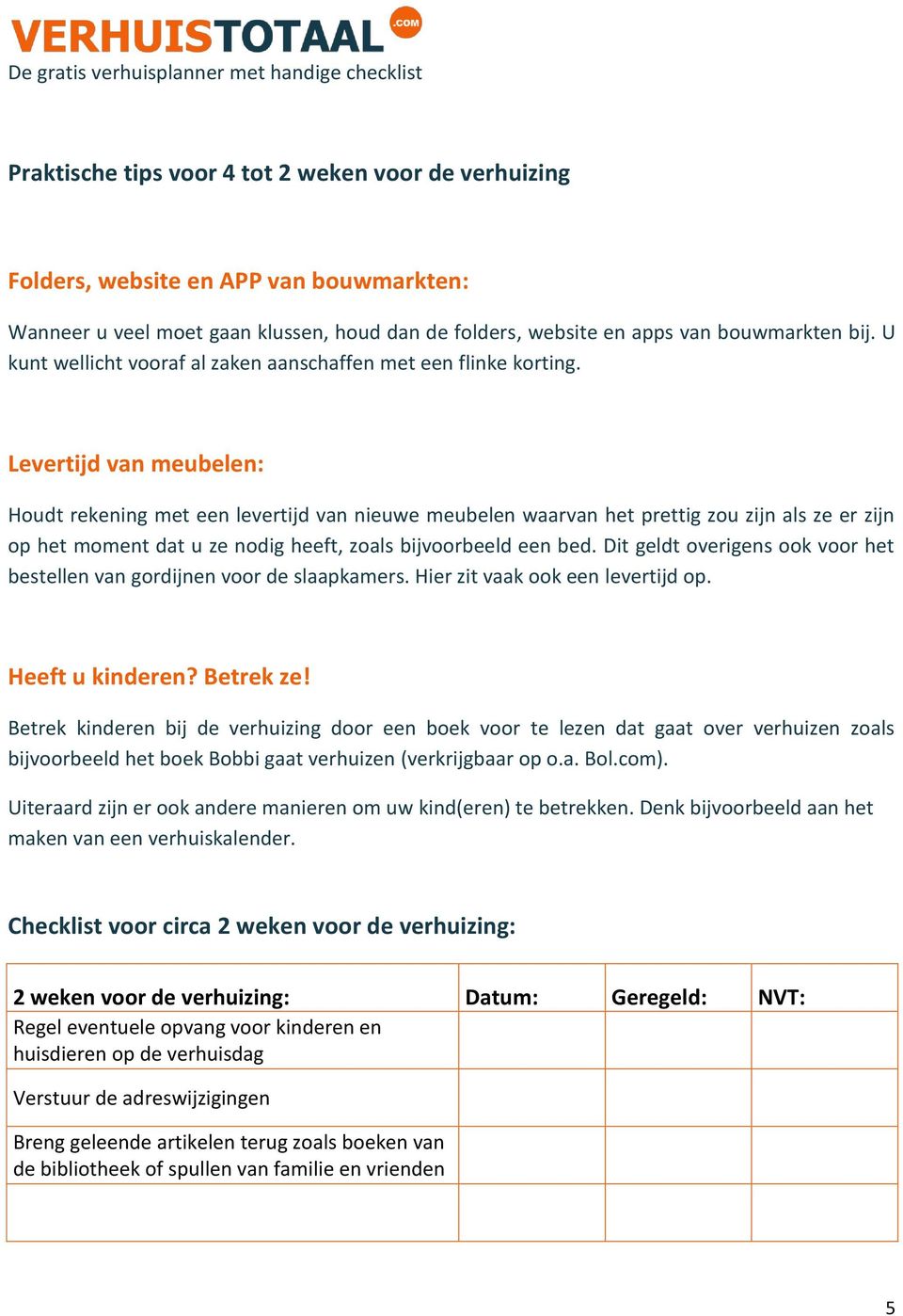 Levertijd van meubelen: Houdt rekening met een levertijd van nieuwe meubelen waarvan het prettig zou zijn als ze er zijn op het moment dat u ze nodig heeft, zoals bijvoorbeeld een bed.