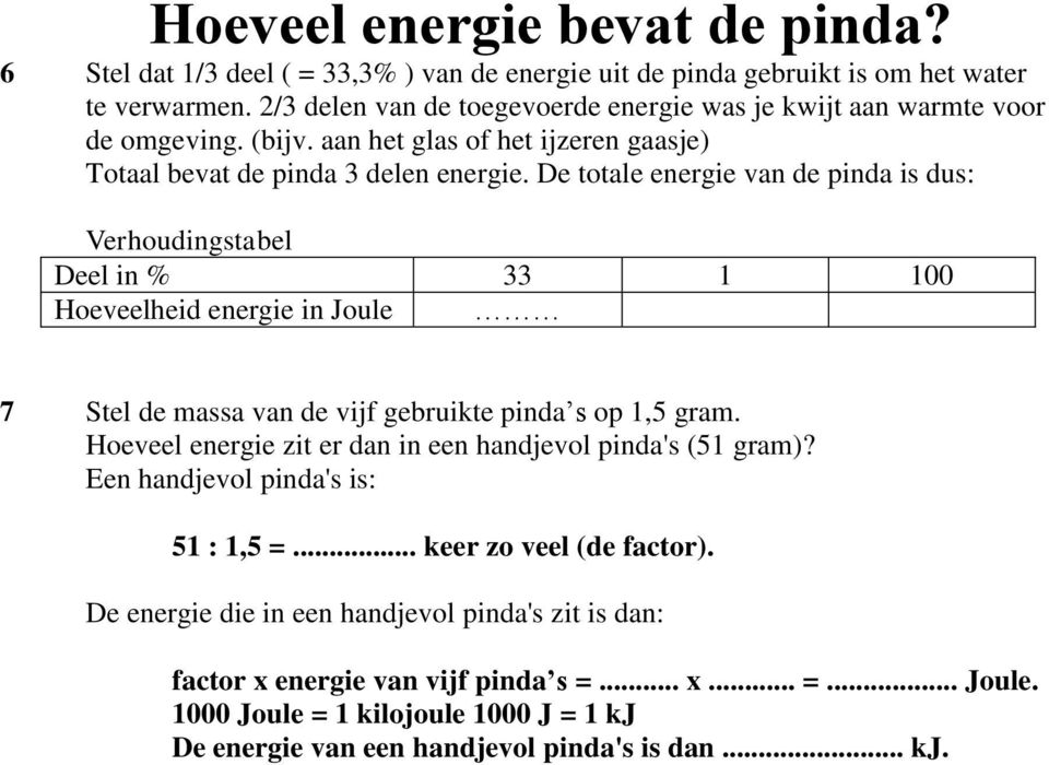 De totale energie van de pinda is dus: Verhoudingstabel Deel in % 33 1 100 Hoeveelheid energie in Joule 7 Stel de massa van de vijf gebruikte pinda s op 1,5 gram.