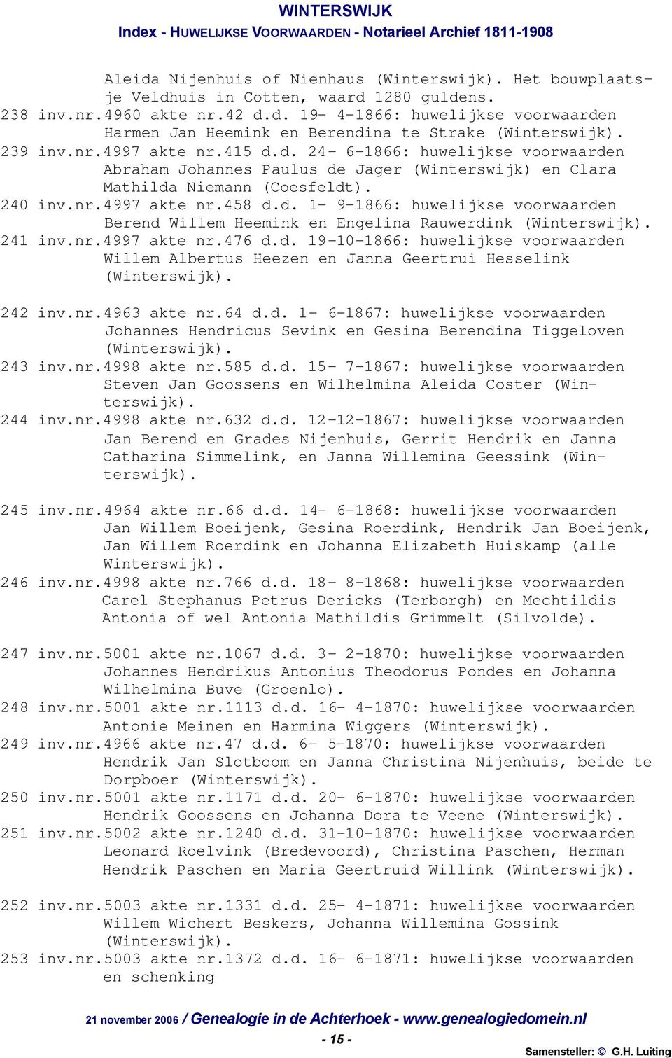 nr.4997 akte nr.476 d.d. 19-10-1866: huwelijkse voorwaarden Willem Albertus Heezen en Janna Geertrui Hesselink 242 inv.nr.4963 akte nr.64 d.d. 1-6-1867: huwelijkse voorwaarden Johannes Hendricus Sevink en Gesina Berendina Tiggeloven 243 inv.