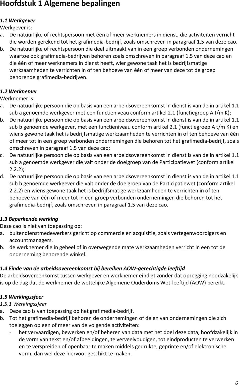 De natuurlijke of rechtspersoon die deel uitmaakt van in een groep verbonden ondernemingen waartoe ook grafimedia-bedrijven behoren zoals omschreven in paragraaf 1.