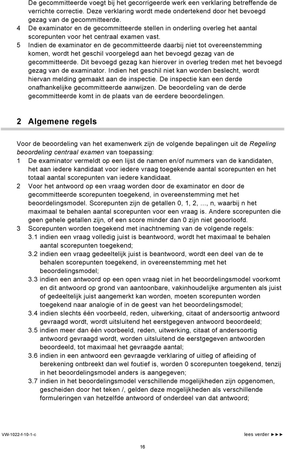 5 Indien de examinator en de gecommitteerde daarbij niet tot overeenstemming komen, wordt het geschil voorgelegd aan het bevoegd gezag van de gecommitteerde.