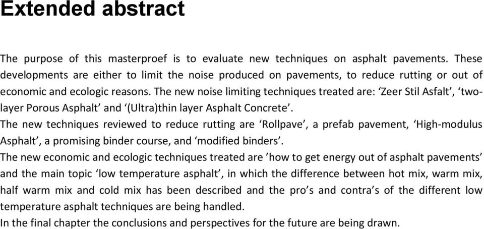 The new noise limiting techniques treated are: Zeer Stil Asfalt, twolayer Porous Asphalt and (Ultra)thin layer Asphalt Concrete.