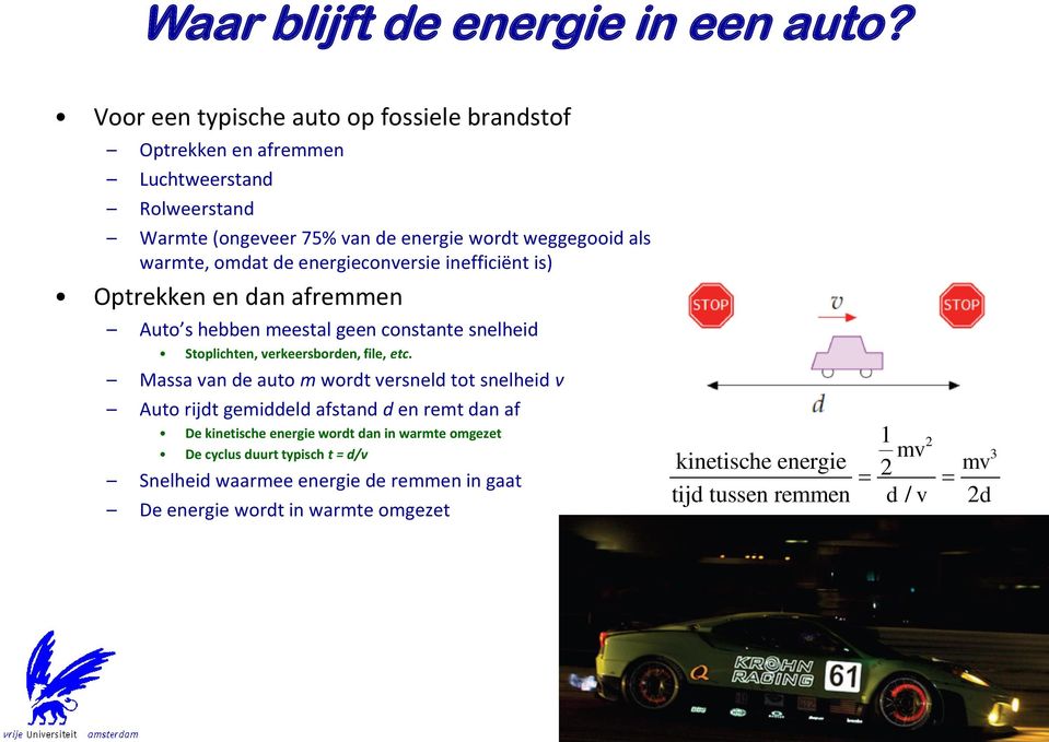 de energieconversie inefficiënt is) Optrekken en dan afremmen Auto s hebben meestal geen constante snelheid Stoplichten, verkeersborden, file, etc.