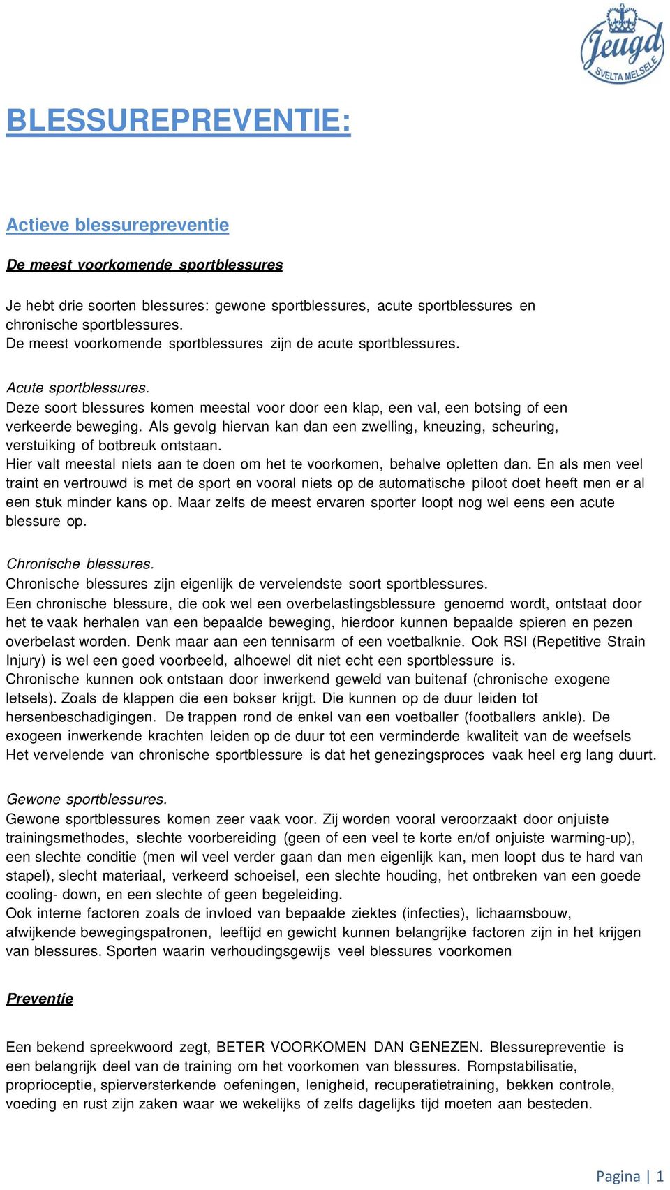 Als gevolg hiervan kan dan een zwelling, kneuzing, scheuring, verstuiking of botbreuk ontstaan. Hier valt meestal niets aan te doen om het te voorkomen, behalve opletten dan.