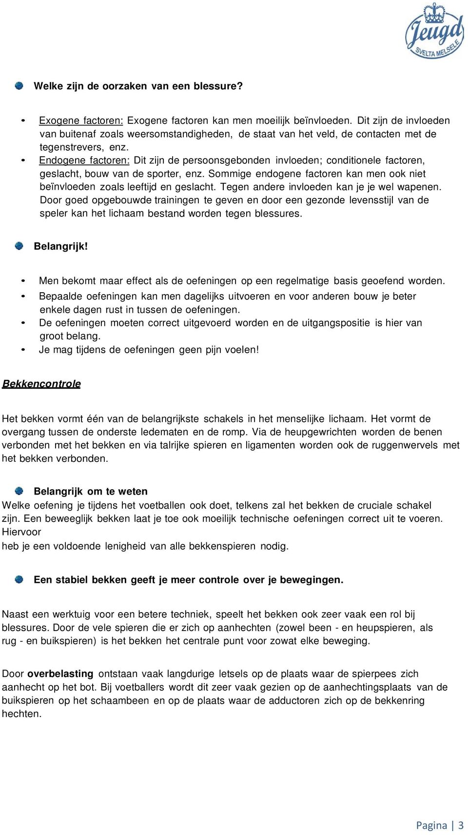 Endogene factoren: Dit zijn de persoonsgebonden invloeden; conditionele factoren, geslacht, bouw van de sporter, enz. Sommige endogene factoren kan men ook niet beïnvloeden zoals leeftijd en geslacht.