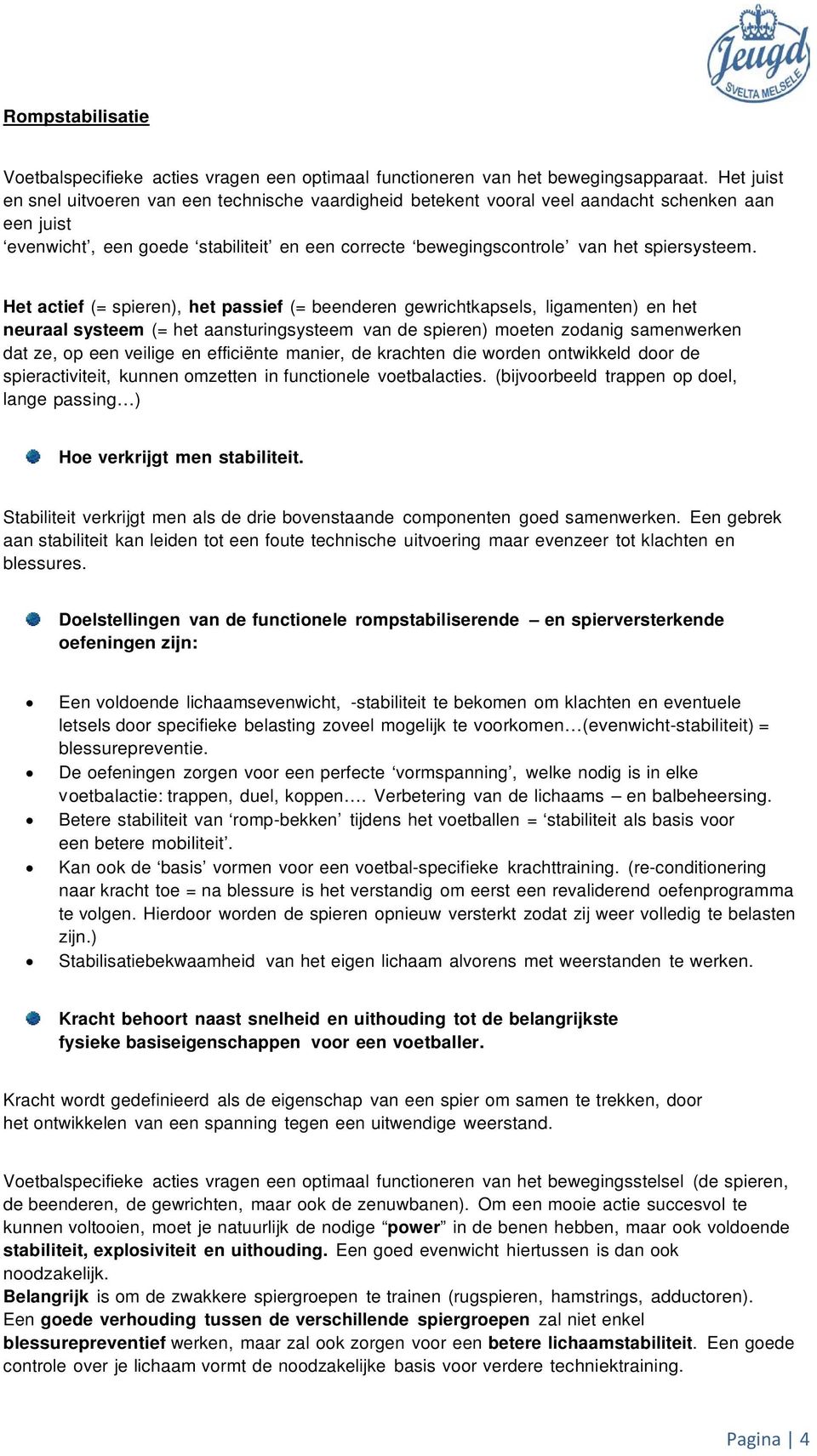 Het actief (= spieren), het passief (= beenderen gewrichtkapsels, ligamenten) en het neuraal systeem (= het aansturingsysteem van de spieren) moeten zodanig samenwerken dat ze, op een veilige en