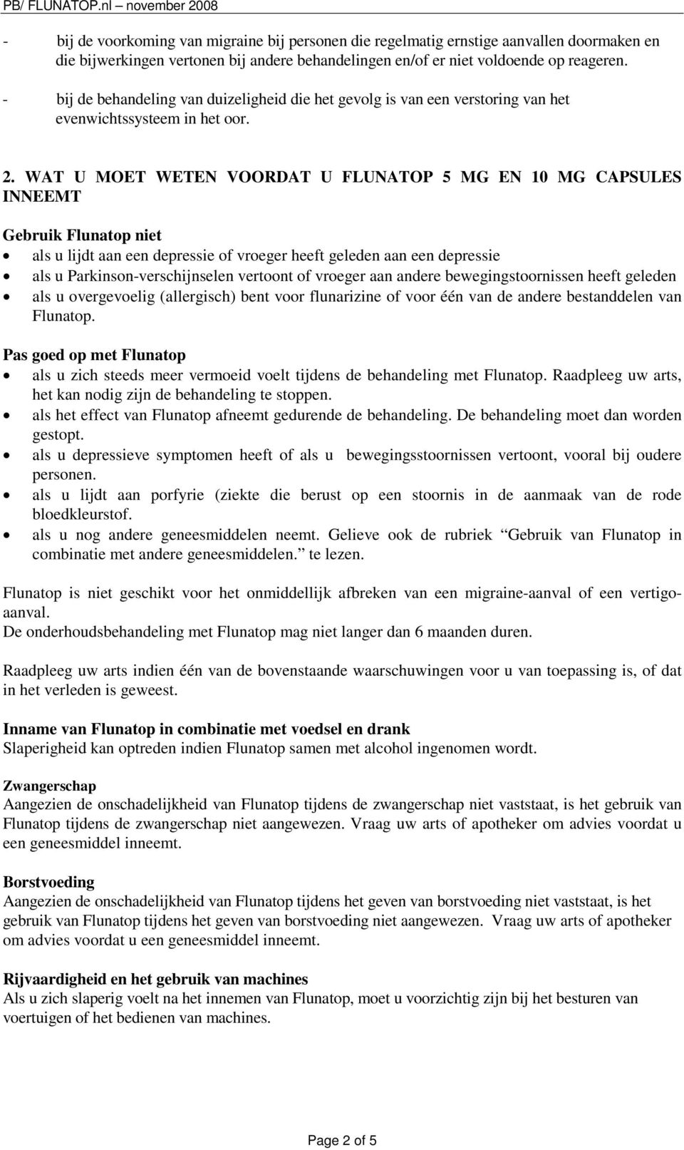 - bij de behandeling van duizeligheid die het gevolg is van een verstoring van het evenwichtssysteem in het oor. 2.