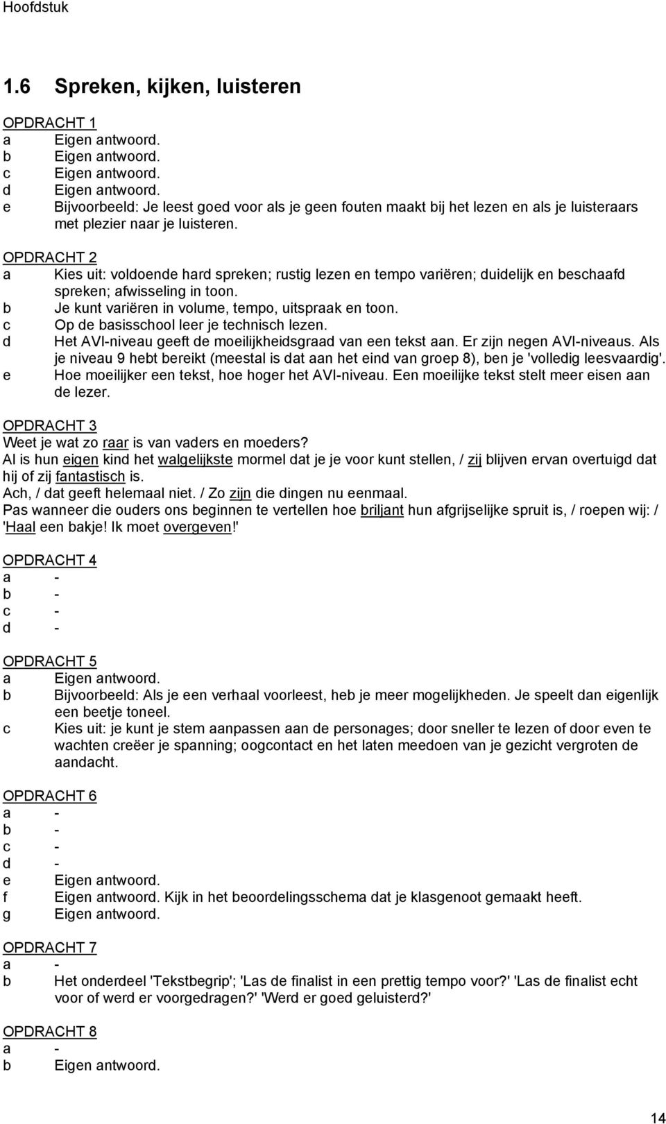 OPDRACHT 2 a Kies uit: voldoende hard spreken; rustig lezen en tempo variëren; duidelijk en beschaafd spreken; afwisseling in toon. b Je kunt variëren in volume, tempo, uitspraak en toon.