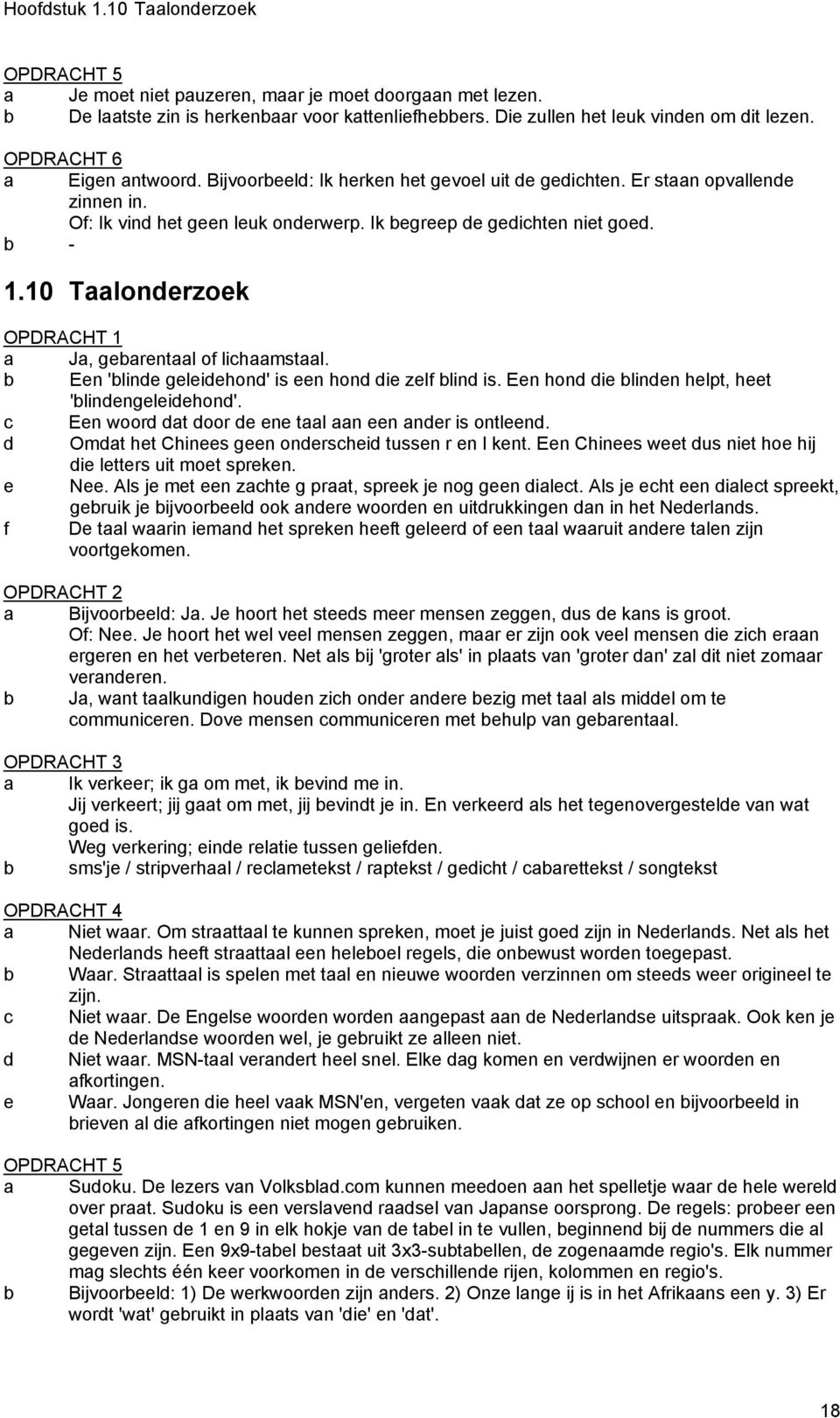 10 Taalonderzoek OPDRACHT 1 a Ja, gebarentaal of lichaamstaal. b Een 'blinde geleidehond' is een hond die zelf blind is. Een hond die blinden helpt, heet 'blindengeleidehond'.