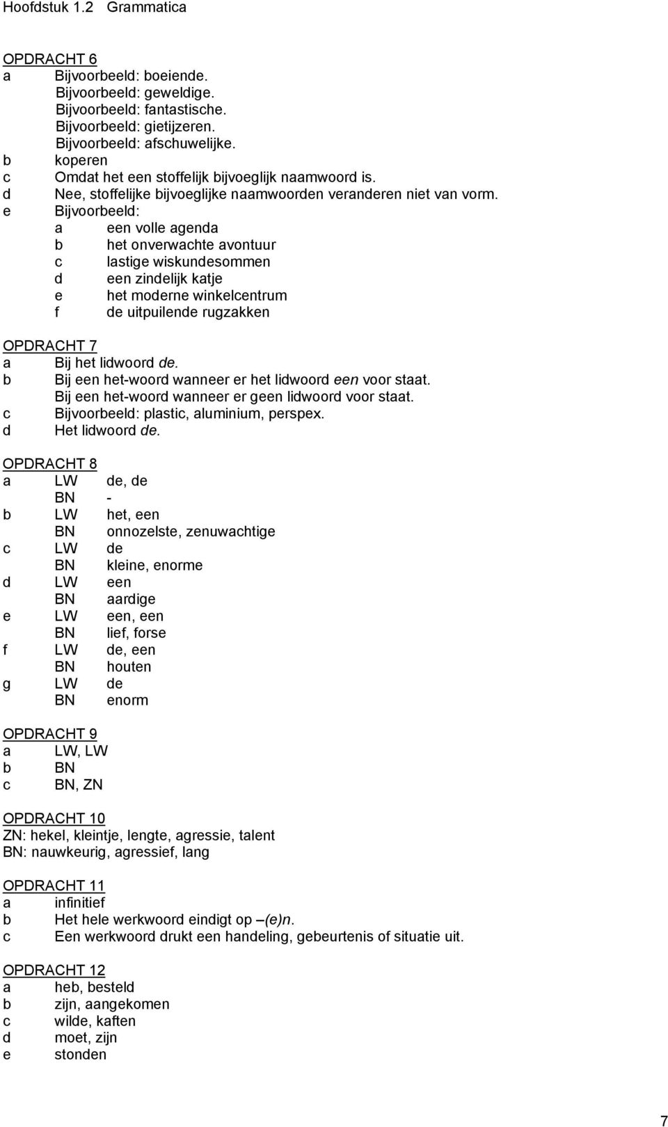 e Bijvoorbeeld: a een volle agenda b het onverwachte avontuur c lastige wiskundesommen d een zindelijk katje e het moderne winkelcentrum f de uitpuilende rugzakken OPDRACHT 7 a Bij het lidwoord de.