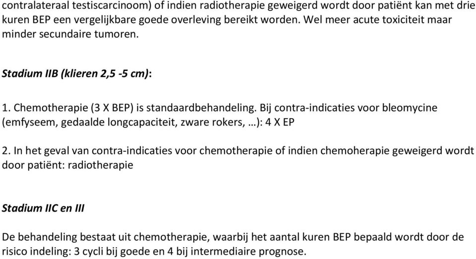 Bij contra-indicaties voor bleomycine (emfyseem, gedaalde longcapaciteit, zware rokers, ): 4 X EP 2.