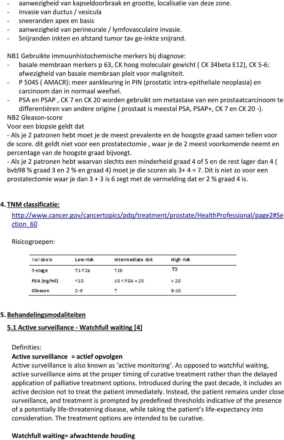 NB1 Gebruikte immuunhistochemische merkers bij diagnose: - basale membraan merkers p 63, CK hoog moleculair gewicht ( CK 34beta E12), CK 5-6: afwezigheid van basale membraan pleit voor maligniteit.