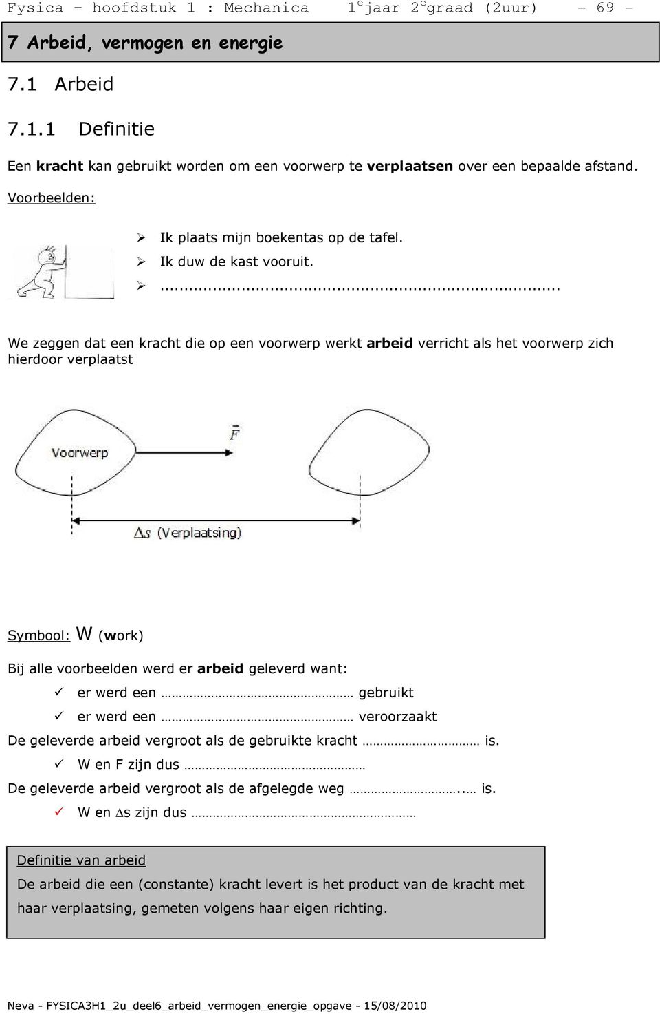 ... We zeggen dat een kracht die op een voorwerp werkt arbeid verricht als het voorwerp zich hierdoor verplaatst Symbool: W (work) Bij alle voorbeelden werd er arbeid geleverd want: er werd een