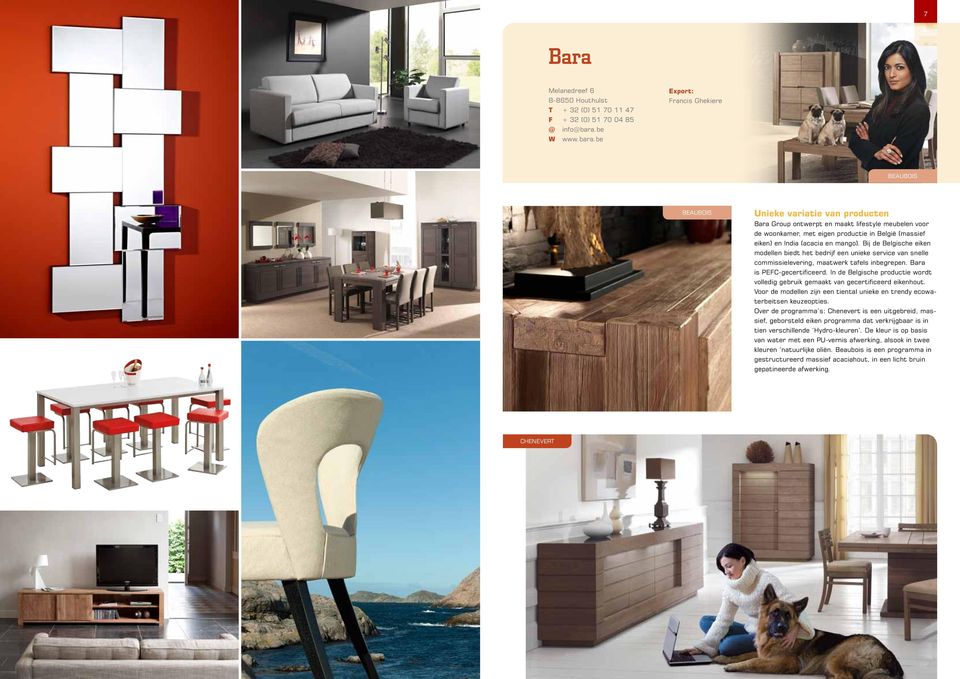 be Francis Ghekiere Beaubois Beaubois Unieke variatie van producten Bara Group ontwerpt en maakt lifestyle meubelen voor de woonkamer, met eigen productie in België (massief eiken) en India (acacia