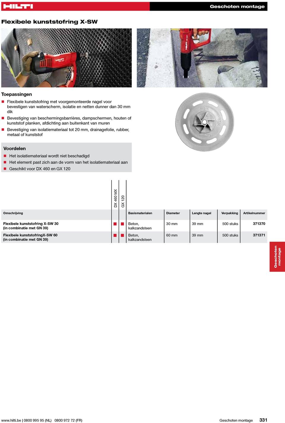 beschadigd Het element past zich aan de vorm van het isolatiemateriaal aan Geschikt voor DX 460 en GX 120 Geschoten montage DX 460 MX GX 120 Omschrijving Basismaterialen Diameter Lengte nagel