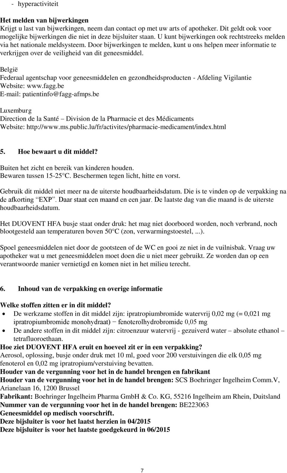 België Federaal agentschap voor geneesmiddelen en gezondheidsproducten - Afdeling Vigilantie Website: www.fagg.be E-mail: patientinfo@fagg-afmps.
