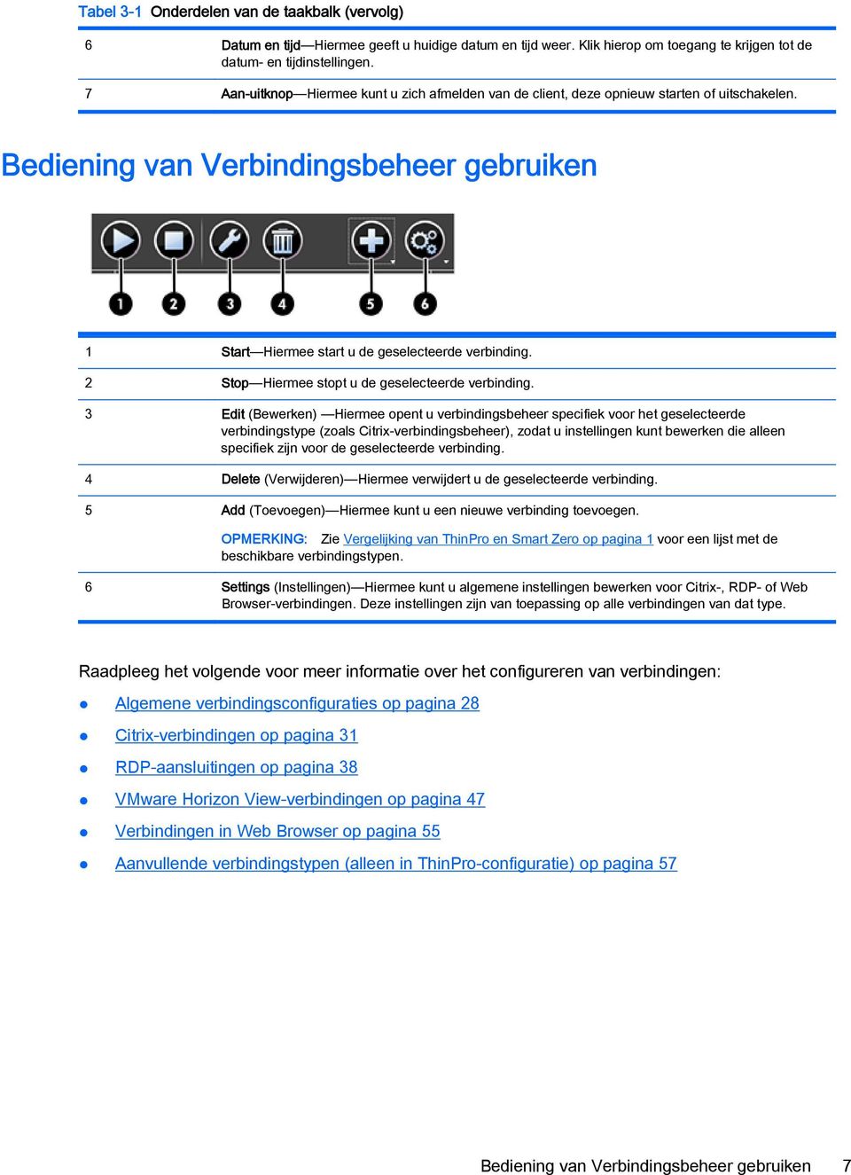 2 Stop Hiermee stopt u de geselecteerde verbinding.