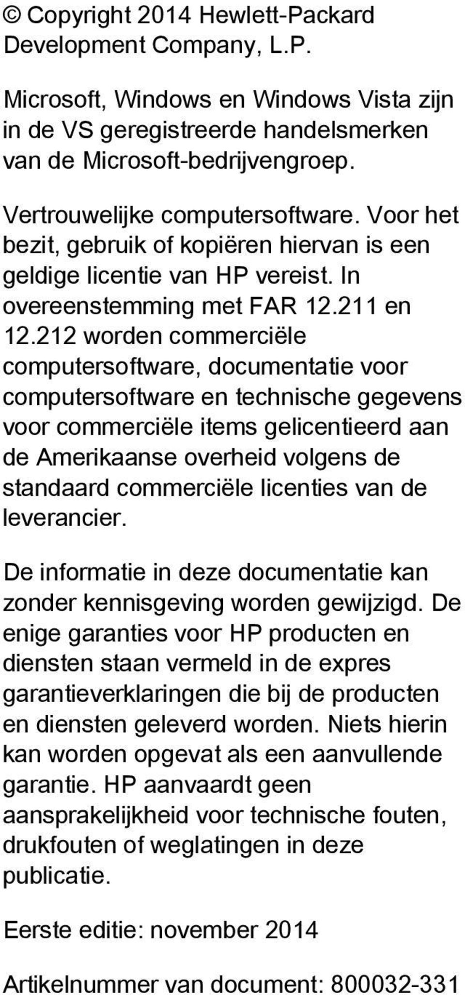 212 worden commerciële computersoftware, documentatie voor computersoftware en technische gegevens voor commerciële items gelicentieerd aan de Amerikaanse overheid volgens de standaard commerciële