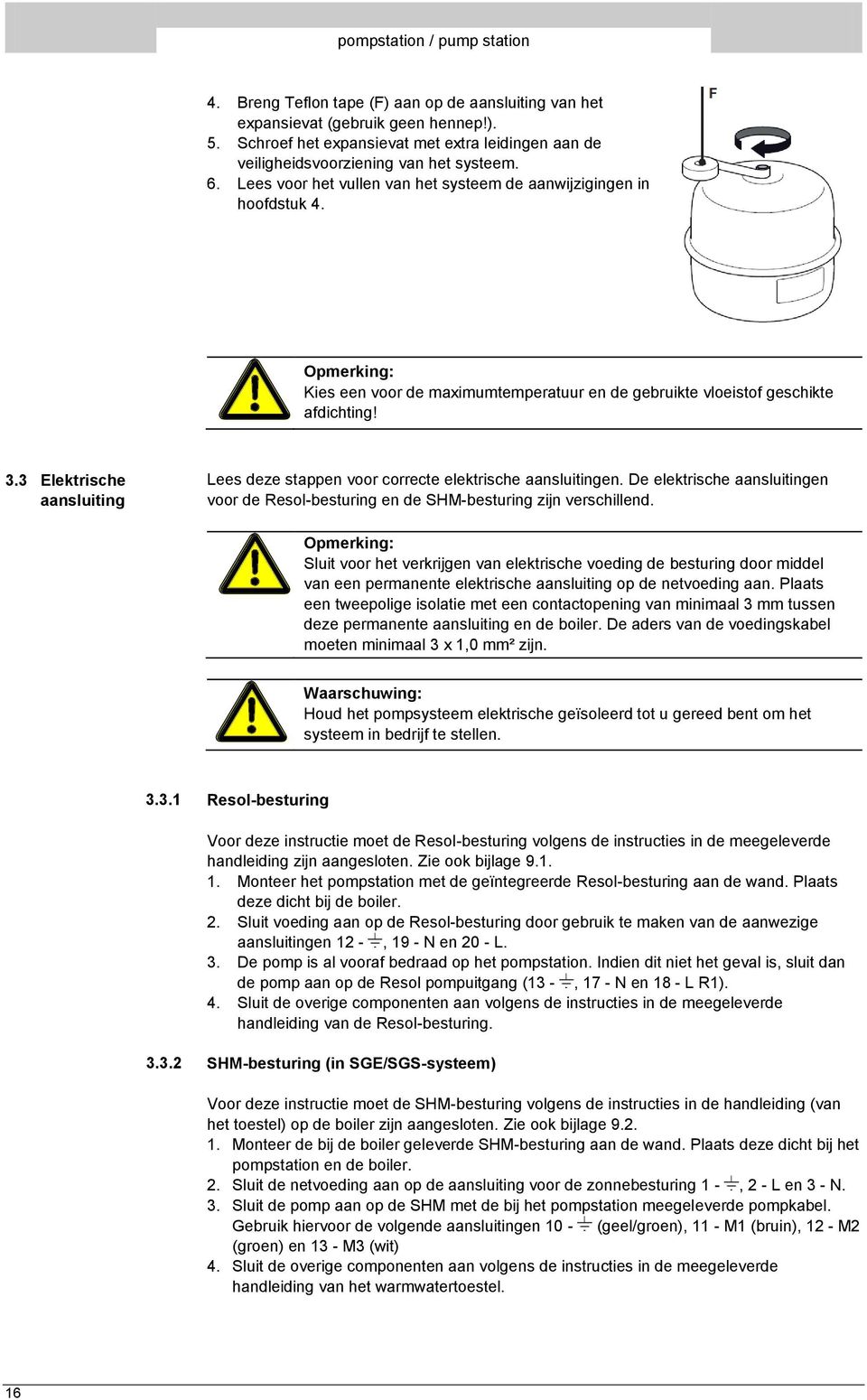 3 Elektrische aansluiting Lees deze stappen voor correcte elektrische aansluitingen. De elektrische aansluitingen voor de Resol-besturing en de SHM-besturing zijn verschillend.