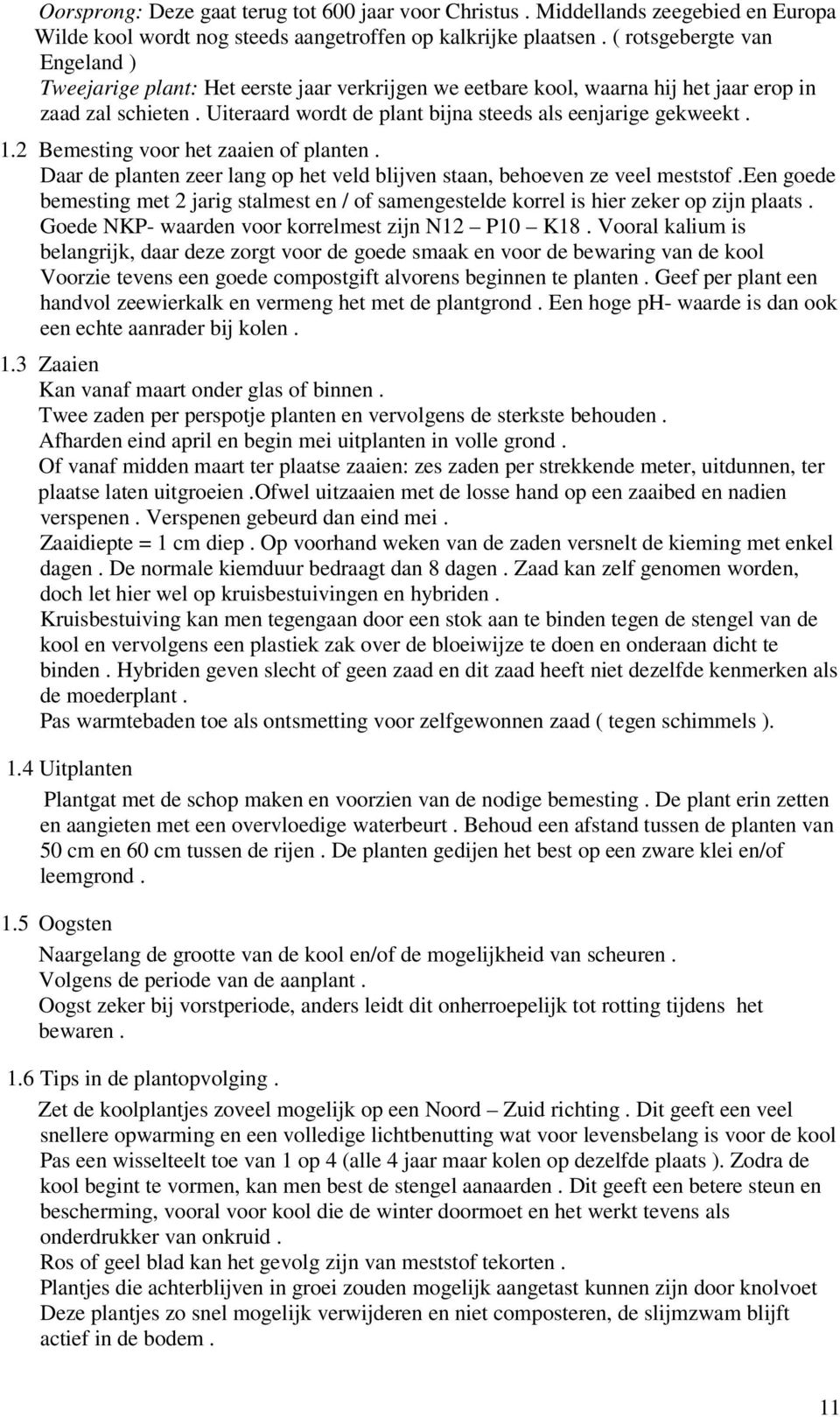 1.2 Bemesting voor het zaaien of planten. Daar de planten zeer lang op het veld blijven staan, behoeven ze veel meststof.