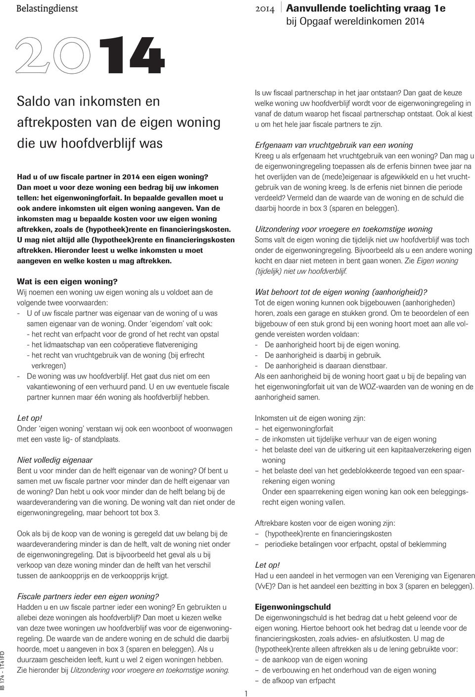 Van de inkomsten mag u bepaalde kosten voor uw eigen woning aftrekken, zoals de (hypotheek)rente en financieringskosten. U mag niet altijd alle (hypotheek)rente en financieringskosten aftrekken.