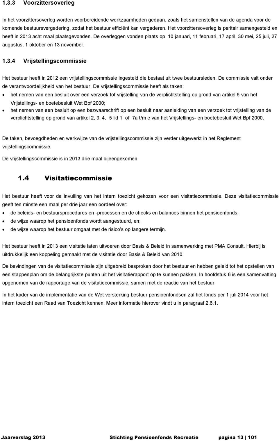 De overleggen vonden plaats op 10 januari, 11 februari, 17 april, 30 mei, 25 juli, 27 augustus, 1 oktober en 13 november. 1.3.4 Vrijstellingscommissie Het bestuur heeft in 2012 een vrijstellingscommissie ingesteld die bestaat uit twee bestuursleden.