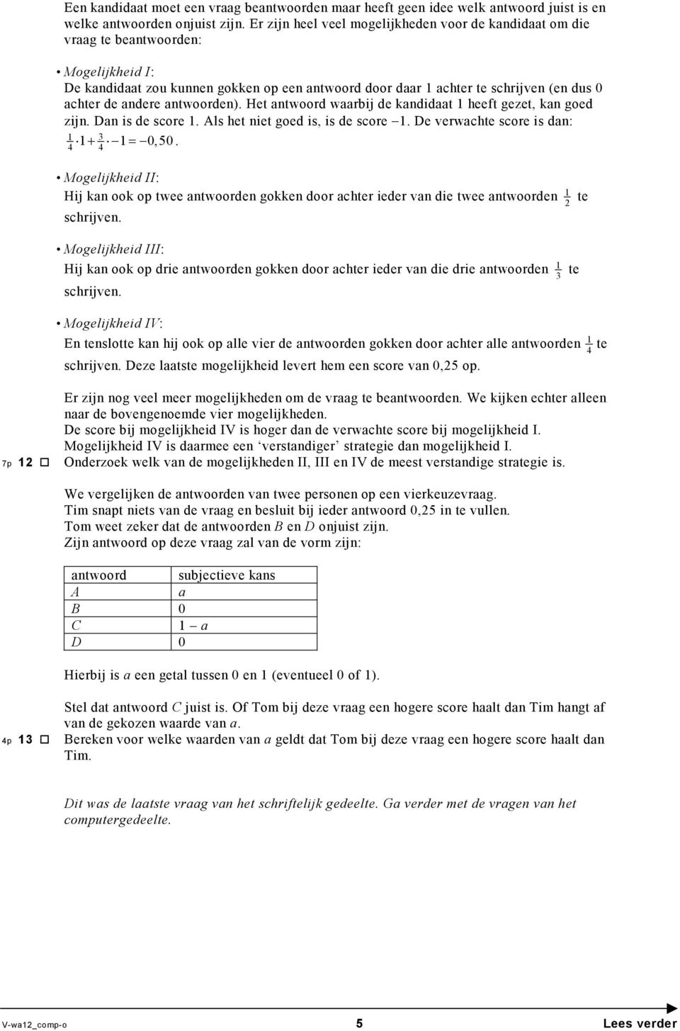 andere antwoorden). Het antwoord waarbij de kandidaat 1 heeft gezet, kan goed zijn. Dan is de score 1. Als het niet goed is, is de score 1. De verwachte score is dan: 1 3 1+ 1= 0,50.