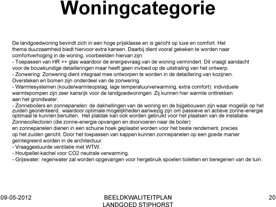 Dit vraagt aandacht voor de bouwkundige detailleringen maar heeft geen invloed op de uitstraling van het ontwerp.