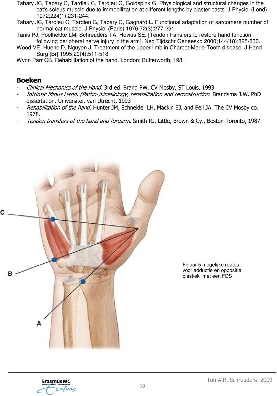 Tanis PJ, Poelhekke LM, Schreuders TA, Hovius SE. [Tendon transfers to restore hand function following peripheral nerve injury in the arm]. Ned Tijdschr Geneeskd 2000;144(18):825-830.