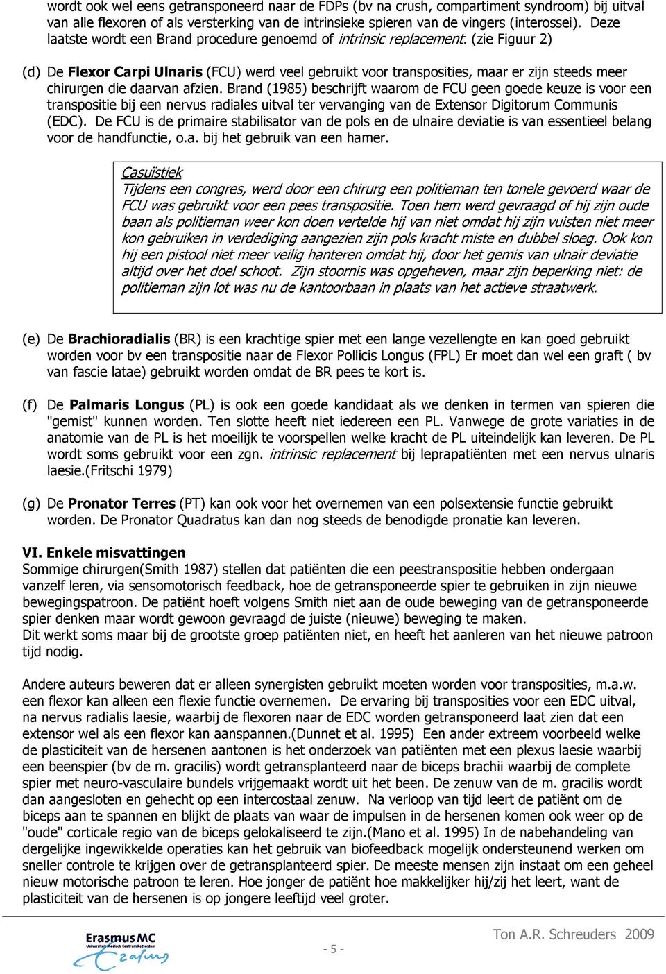 (zie Figuur 2) (d) De Flexor Carpi Ulnaris (FCU) werd veel gebruikt voor transposities, maar er zijn steeds meer chirurgen die daarvan afzien.