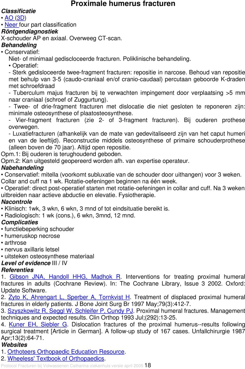 Behoud van repositie met behulp van 3-5 (caudo-craniaal en/of cranio-caudaal) percutaan geboorde K-draden met schroefdraad - Tuberculum majus fracturen bij te verwachten impingement door verplaatsing