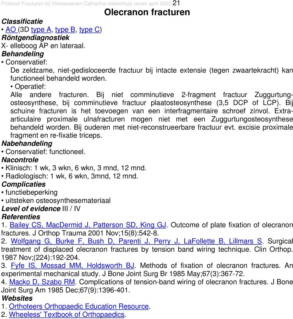 Bij niet comminutieve 2-fragment fractuur Zuggurtungosteosynthese, bij comminutieve fractuur plaatosteosynthese (3,5 DCP of LCP).