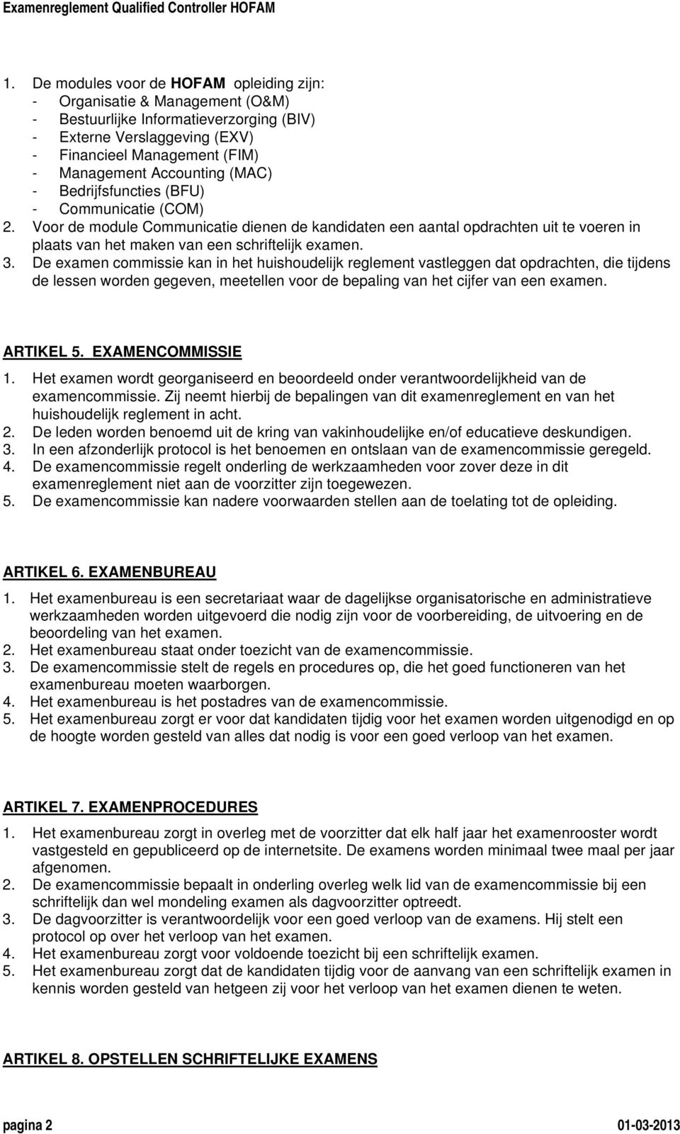 Voor de module Communicatie dienen de kandidaten een aantal opdrachten uit te voeren in plaats van het maken van een schriftelijk examen. 3.