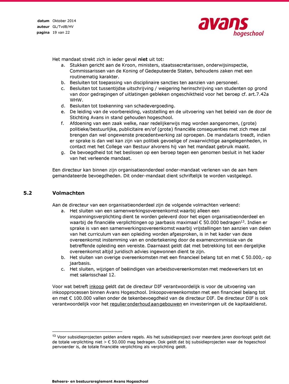 houdens zaken met een routinematig karakter. b. Besluiten tot toepassing van disciplinaire sancties ten aanzien van personeel. c.