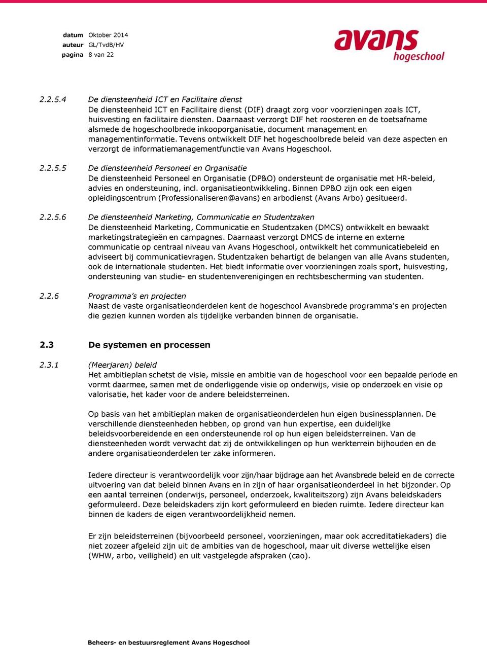 Tevens ontwikkelt DIF het hogeschoolbrede beleid van deze aspecten en verzorgt de informatiemanagementfunctie van Avans Hogeschool. 2.2.5.