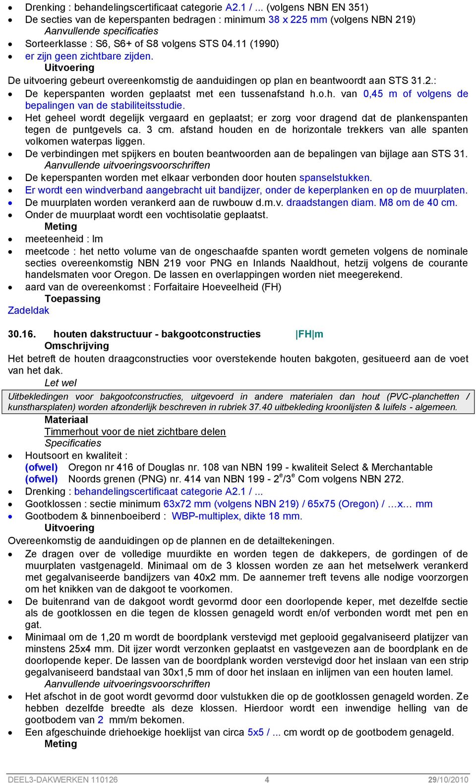 11 (1990) er zijn geen zichtbare zijden. De uitvoering gebeurt overeenkomstig de aanduidingen op plan en beantwoordt aan STS 31.2.: De keperspanten worden geplaatst met een tussenafstand h.o.h. van 0,45 m of volgens de bepalingen van de stabiliteitsstudie.