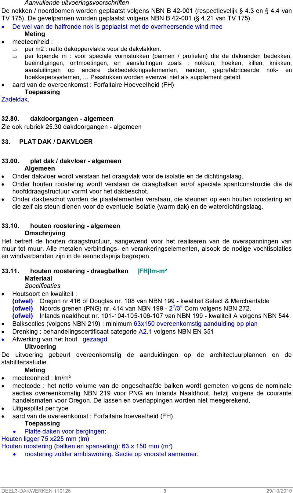 per lopende m : voor speciale vormstukken (pannen / profielen) die de dakranden bedekken, beëindigingen, ontmoetingen, en aansluitingen zoals : nokken, hoeken, killen, knikken, aansluitingen op