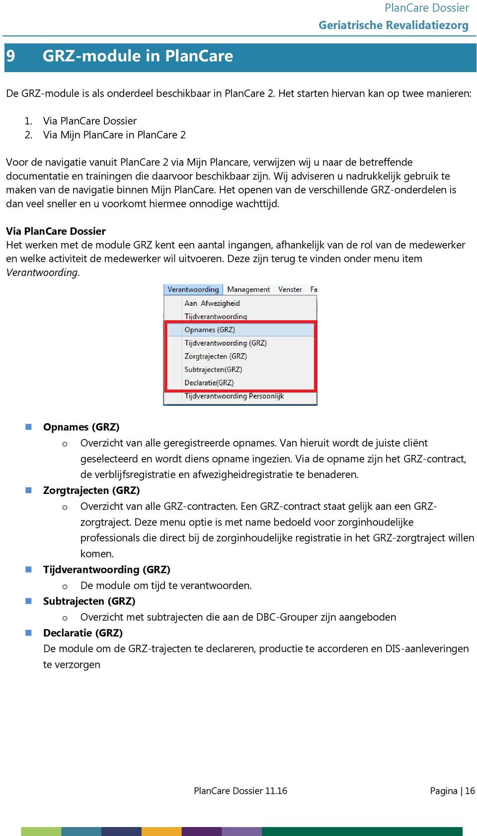 Wij adviseren u nadrukkelijk gebruik te maken van de navigatie binnen Mijn PlanCare. Het openen van de verschillende GRZ-onderdelen is dan veel sneller en u voorkomt hiermee onnodige wachttijd.