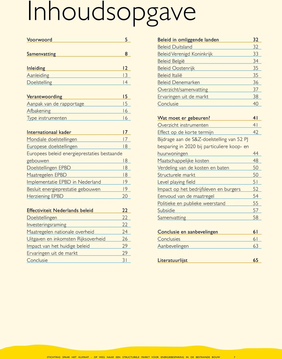 energieprestatie gebouwen 19 Herziening EPBD 20 Effectiviteit Nederlands beleid 22 Doelstellingen 22 Investeringsraming 22 Maatregelen nationale overheid 24 Uitgaven en inkomsten Rijksoverheid 26