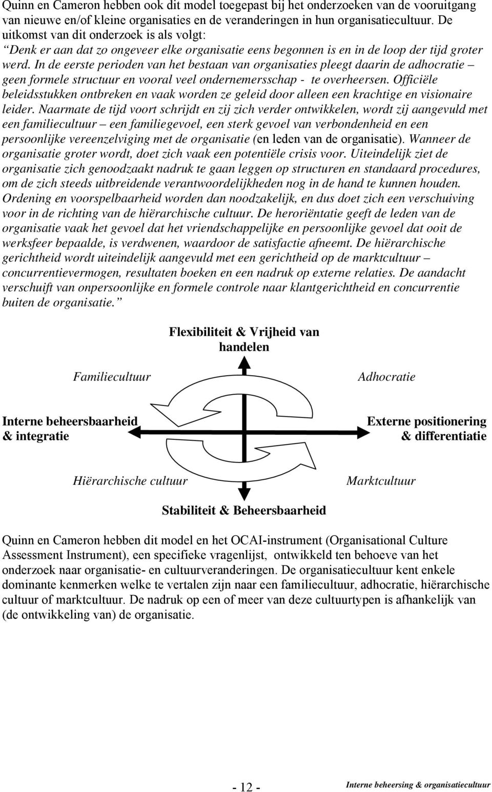 In de eerste perioden van het bestaan van organisaties pleegt daarin de adhocratie geen formele structuur en vooral veel ondernemersschap - te overheersen.