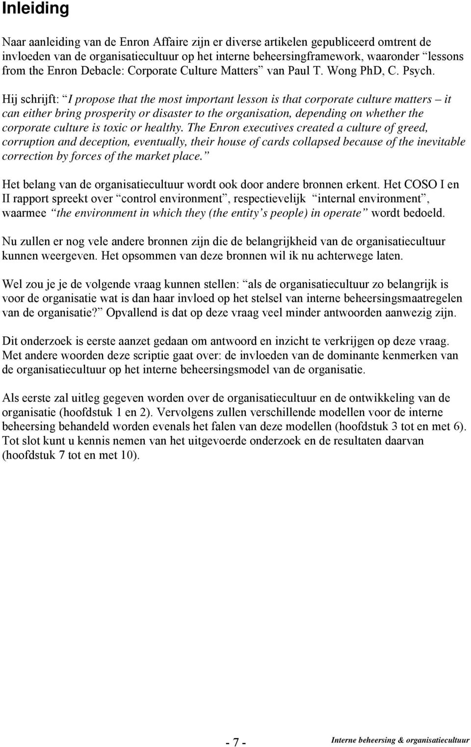 Hij schrijft: I propose that the most important lesson is that corporate culture matters it can either bring prosperity or disaster to the organisation, depending on whether the corporate culture is