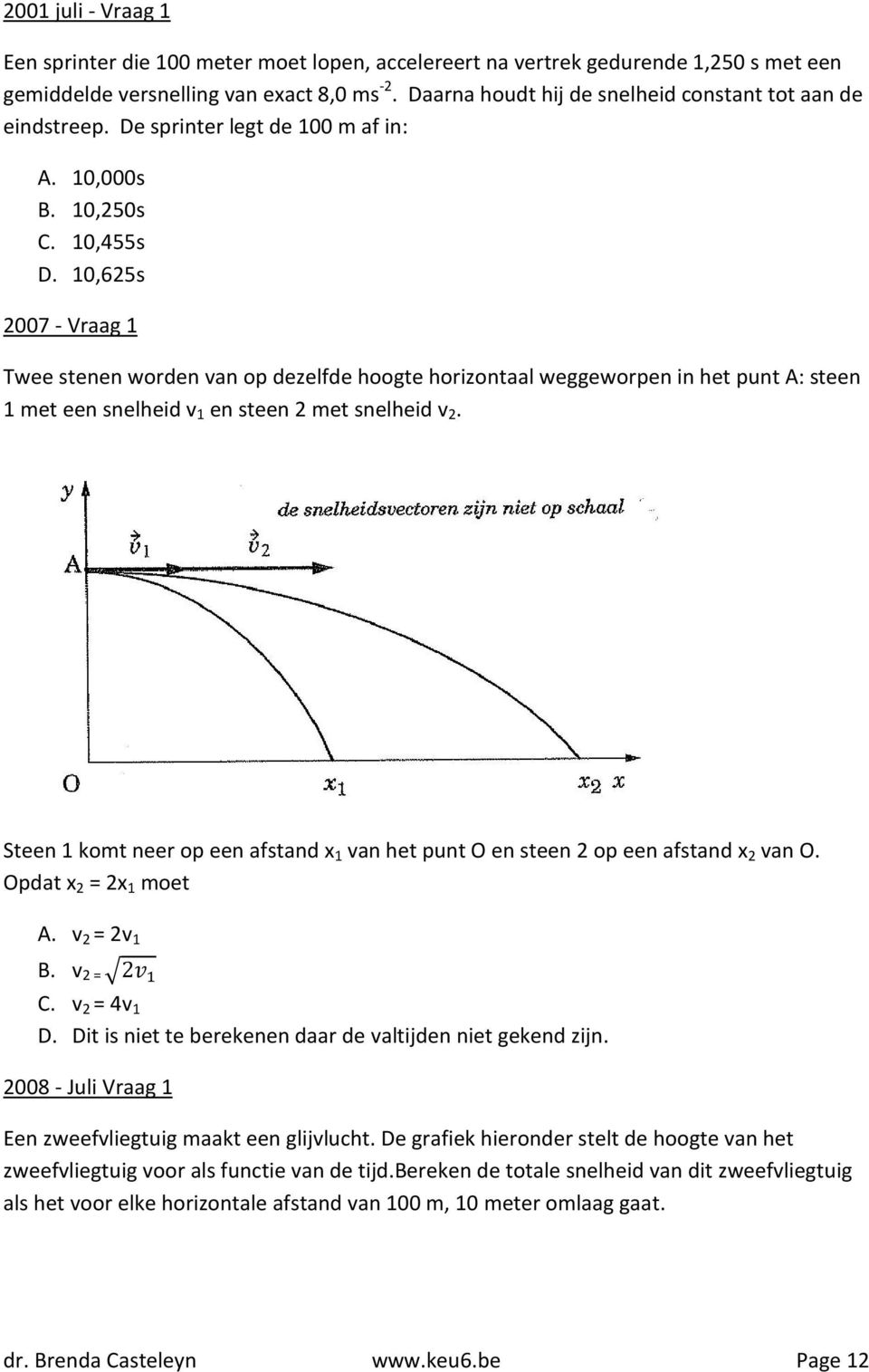 10,625s 2007 - Vraag 1 Twee stenen worden van op dezelfde hoogte horizontaal weggeworpen in het punt A: steen 1 met een snelheid v 1 en steen 2 met snelheid v 2.