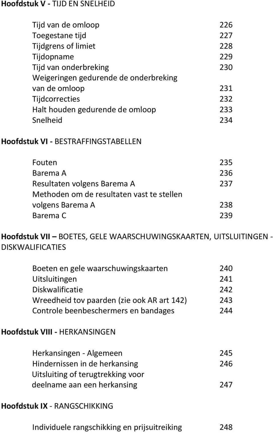 stellen volgens Barema A 238 Barema C 239 Hoofdstuk VII BOETES, GELE WAARSCHUWINGSKAARTEN, UITSLUITINGEN - DISKWALIFICATIES Boeten en gele waarschuwingskaarten 240 Uitsluitingen 241 Diskwalificatie