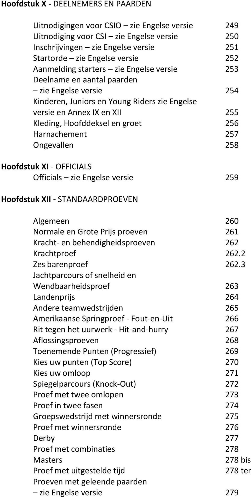 256 Harnachement 257 Ongevallen 258 Hoofdstuk XI - OFFICIALS Officials zie Engelse versie 259 Hoofdstuk XII - STANDAARDPROEVEN Algemeen 260 Normale en Grote Prijs proeven 261 Kracht- en