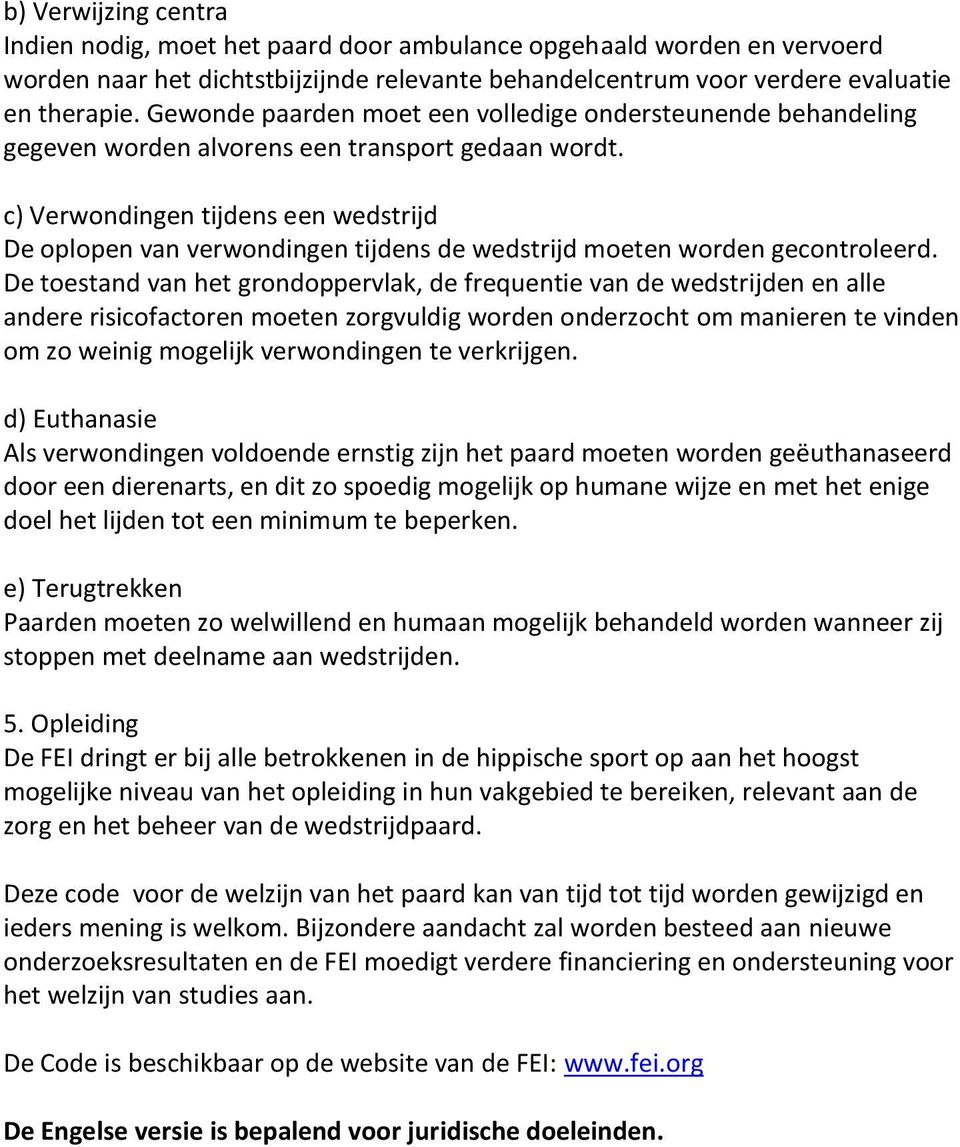 c) Verwondingen tijdens een wedstrijd De oplopen van verwondingen tijdens de wedstrijd moeten worden gecontroleerd.