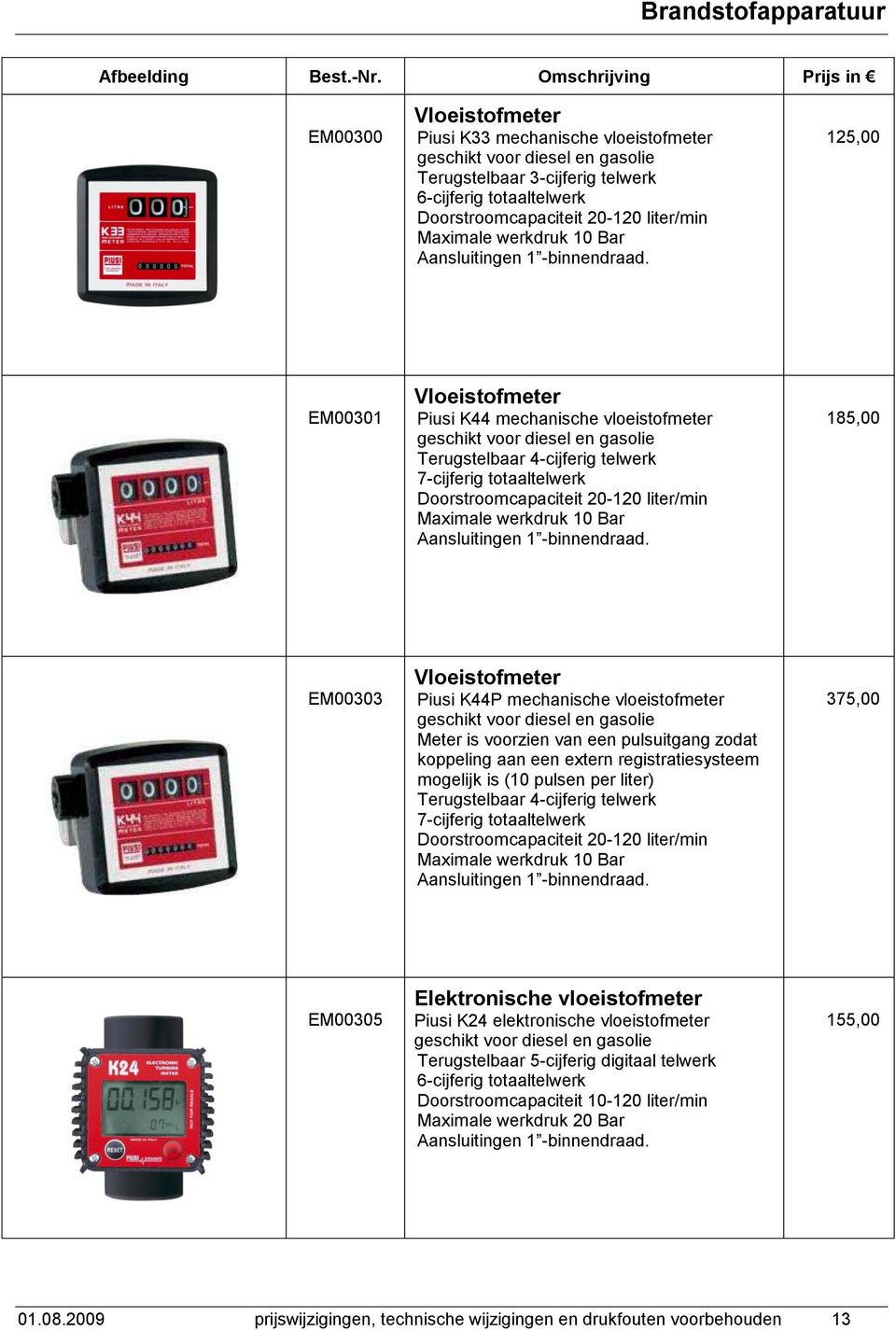 125,00 EM00301 Vloeistofmeter Piusi K44 mechanische vloeistofmeter geschikt voor diesel en gasolie Terugstelbaar 4-cijferig telwerk 7-cijferig totaaltelwerk Doorstroomcapaciteit 20-120 liter/min