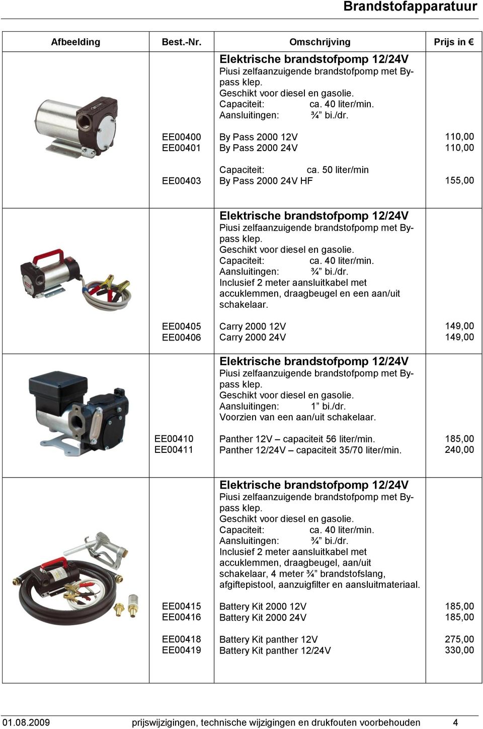 50 liter/min By Pass 2000 24V HF 110,00 110,00 155,00 EE00405 EE00406 EE00410 EE00411  Inclusief 2 meter aansluitkabel met accuklemmen, draagbeugel en een aan/uit schakelaar.